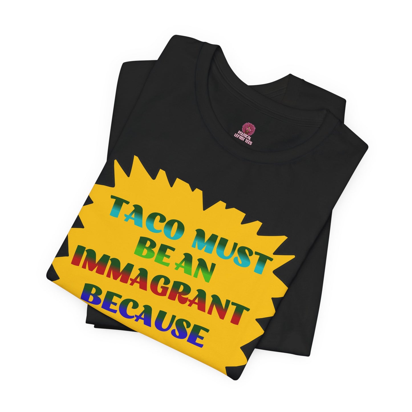Humorous TACO Must Be An Immigrant Tee, Resist Graphic Unisex T-Shirt, Statement Shirt