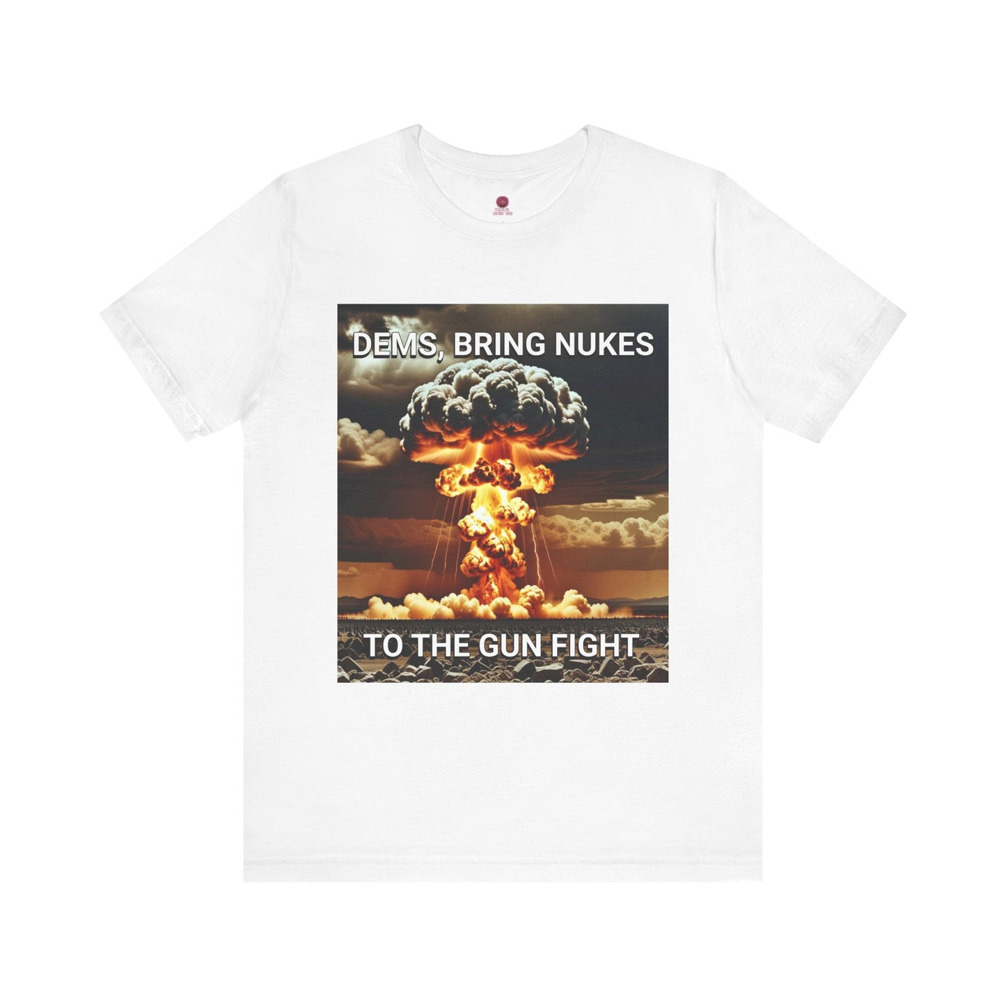 Unisex Graphic Tee - Dems Bring Nukes to the Gun Fight - Funny Political T-Shirt, Gift for Democrats