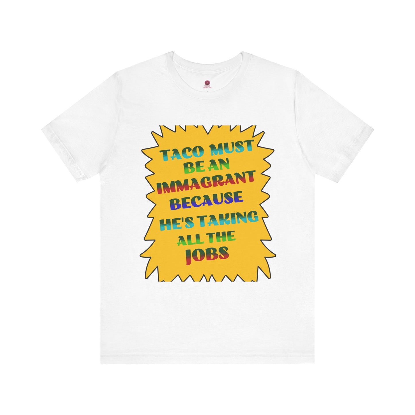 Humorous TACO Must Be An Immigrant Tee, Resist Graphic Unisex T-Shirt, Statement Shirt