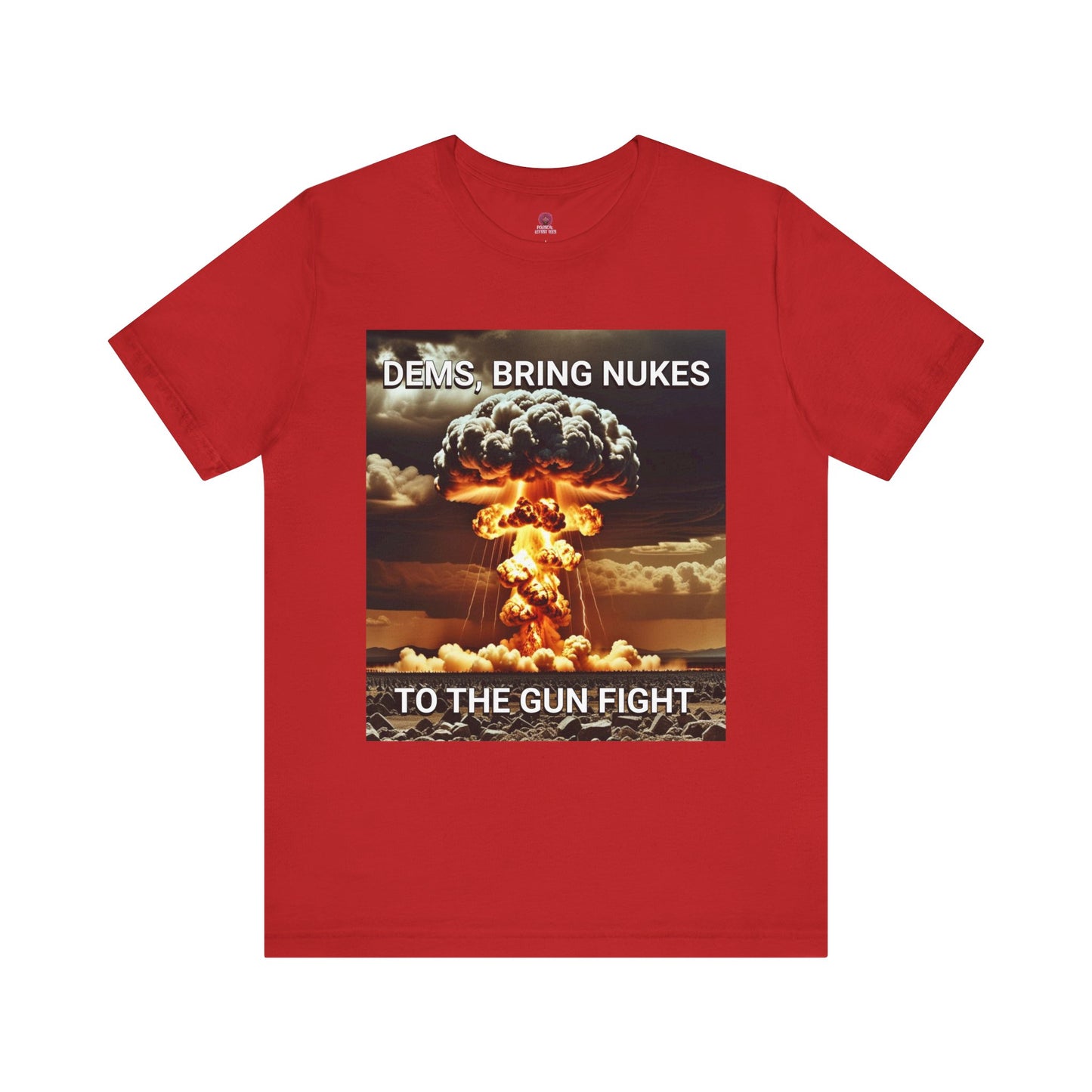 Unisex Graphic Tee - Dems Bring Nukes to the Gun Fight - Funny Political T-Shirt, Gift for Democrats
