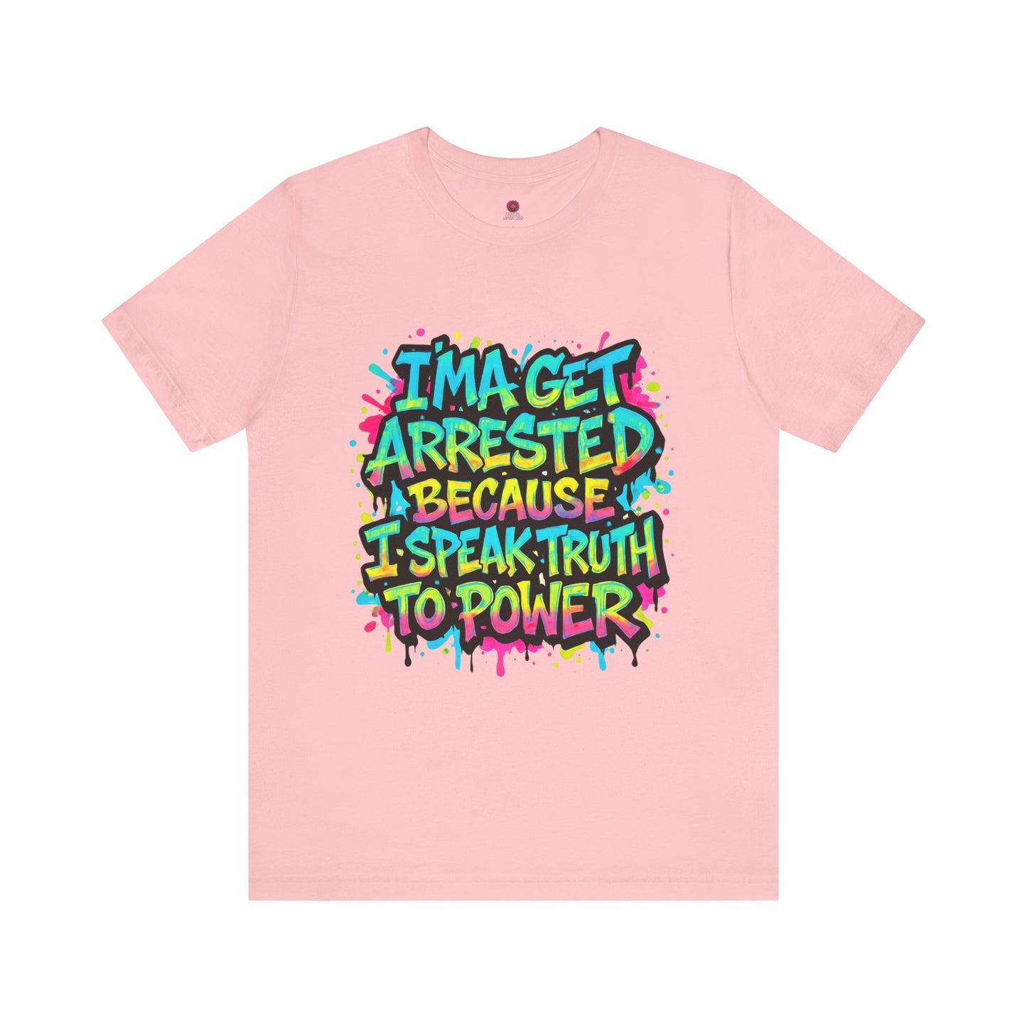 "I'ma Get Arrested Because I Speak Truth to Power" - Unisex Jersey T-Shirt, Activist Shirt, Graphic Tee, Resist
