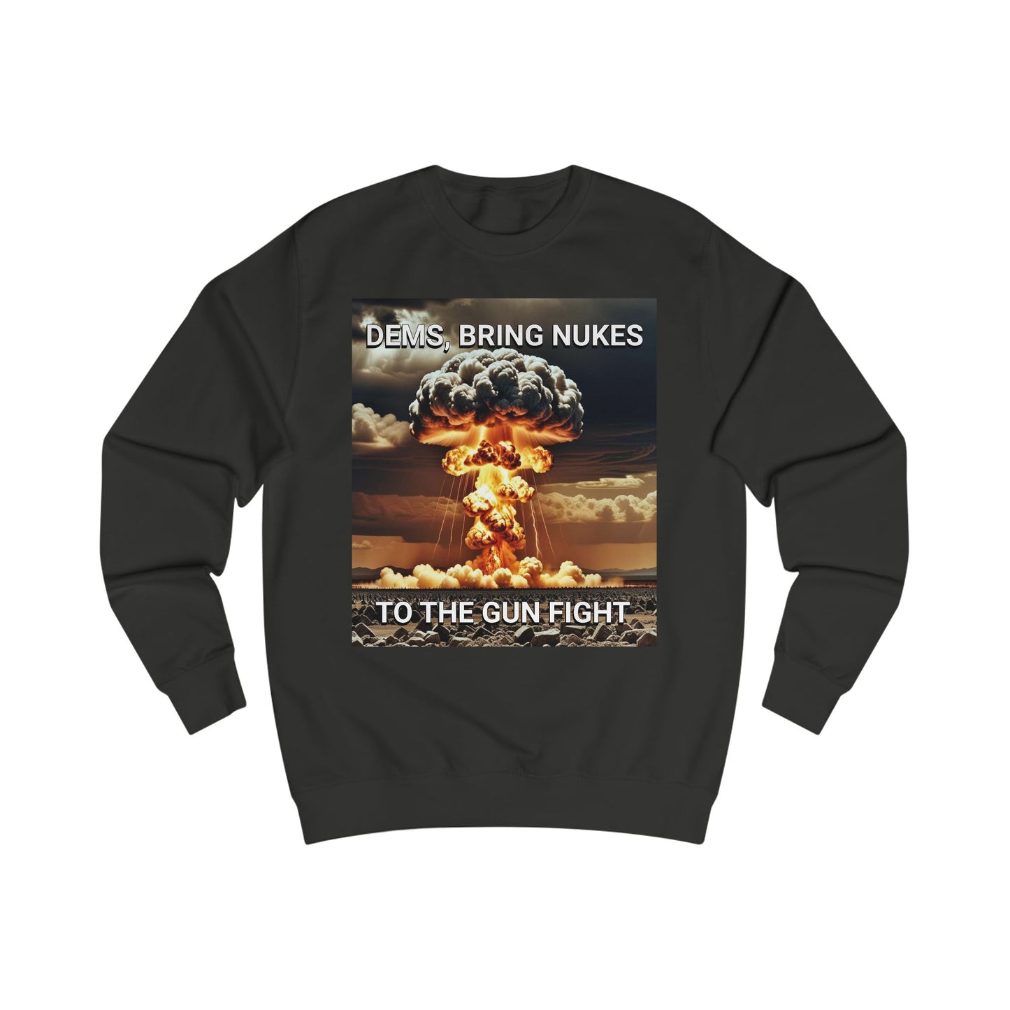 Unisex Graphic Sweatshirt - Dems Bring Nukes to the Gun Fight - Funny Political Shirt, Gift for Democrats