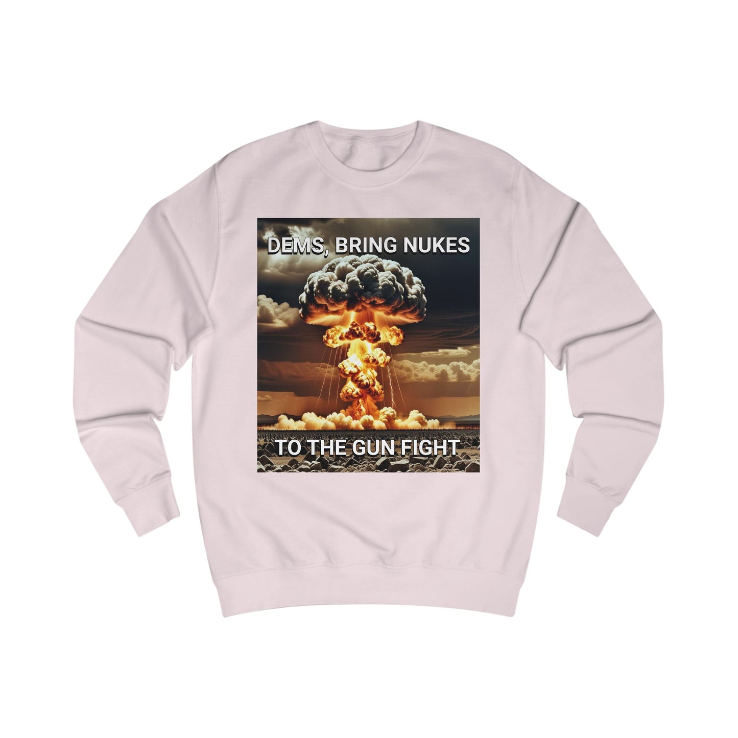 Unisex Graphic Sweatshirt - Dems Bring Nukes to the Gun Fight - Funny Political Shirt, Gift for Democrats