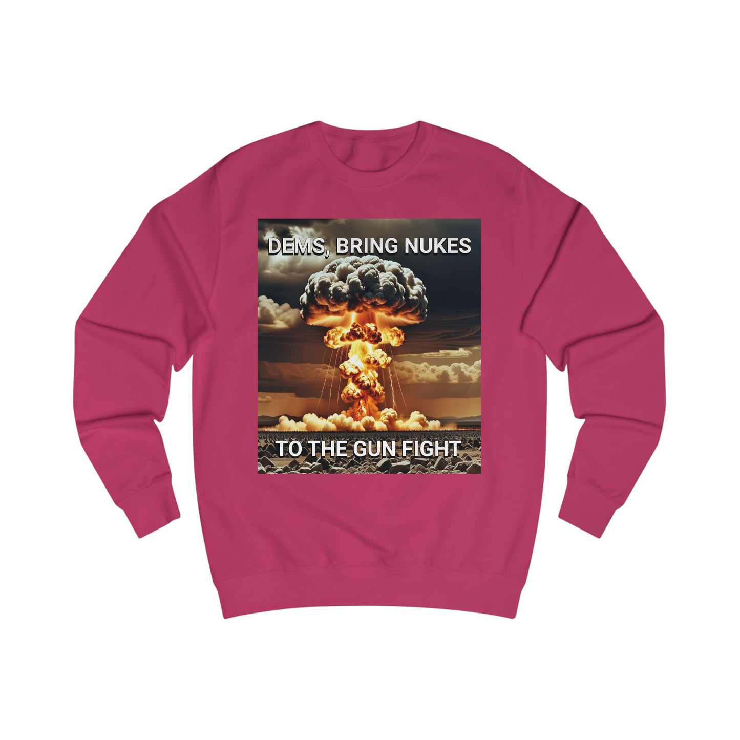 Unisex Graphic Sweatshirt - Dems Bring Nukes to the Gun Fight - Funny Political Shirt, Gift for Democrats