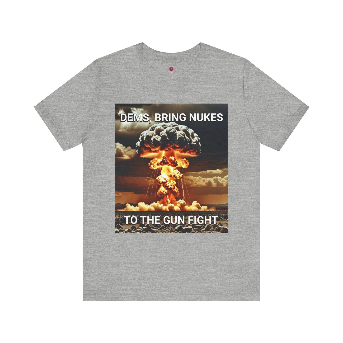 Unisex Graphic Tee - Dems Bring Nukes to the Gun Fight - Funny Political T-Shirt, Gift for Democrats