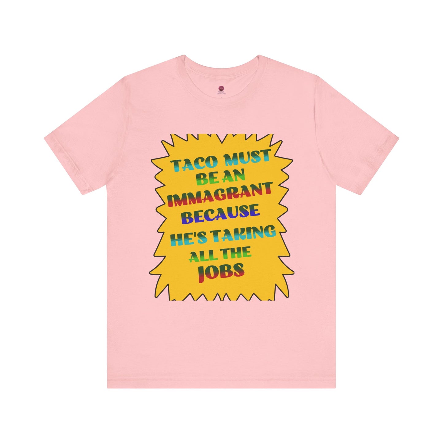 Humorous TACO Must Be An Immigrant Tee, Resist Graphic Unisex T-Shirt, Statement Shirt
