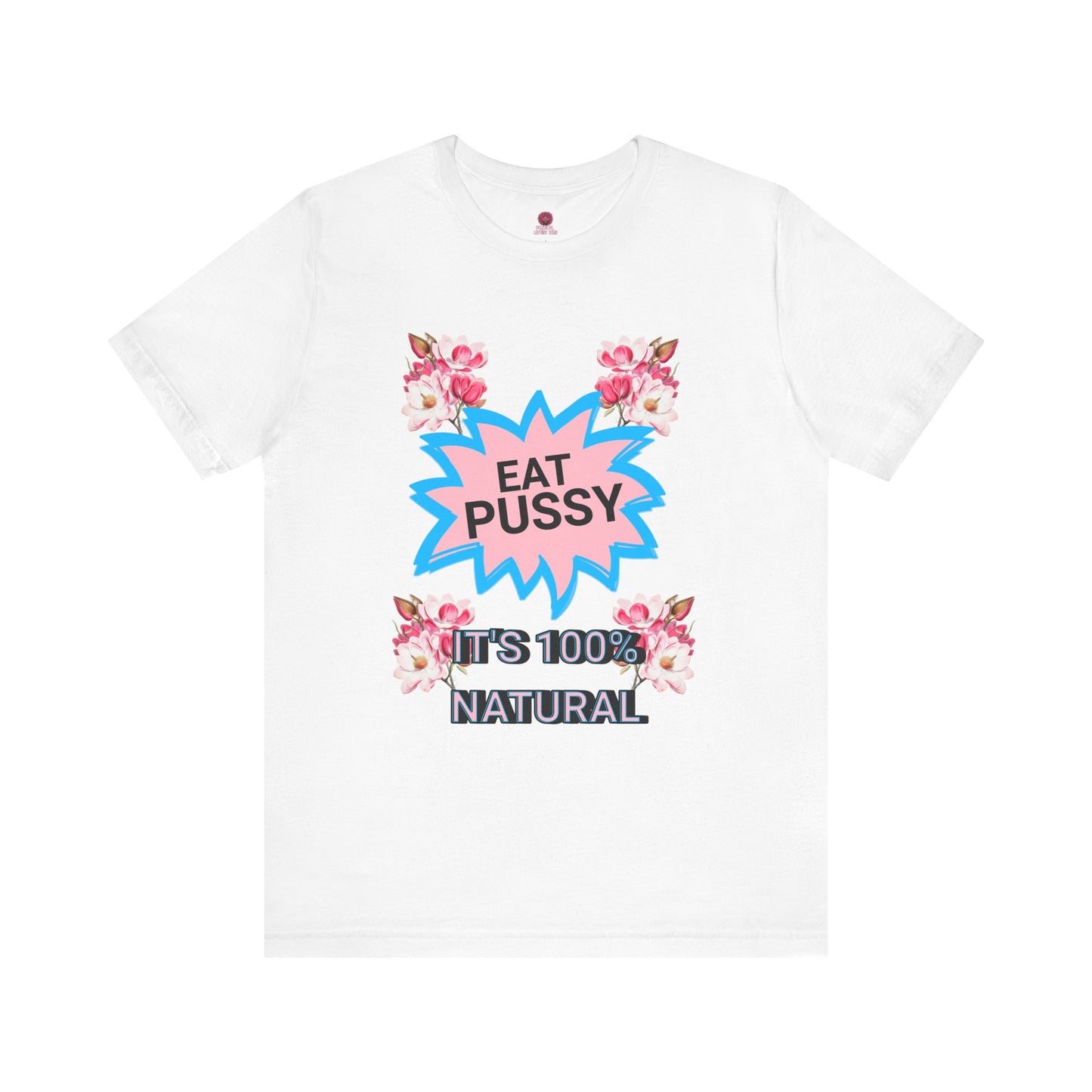 Eat Pussy It's 100% Natural, Funny Unisex Graphic Tee -Summer Outfit, Gift for Friends, Humor Clothing