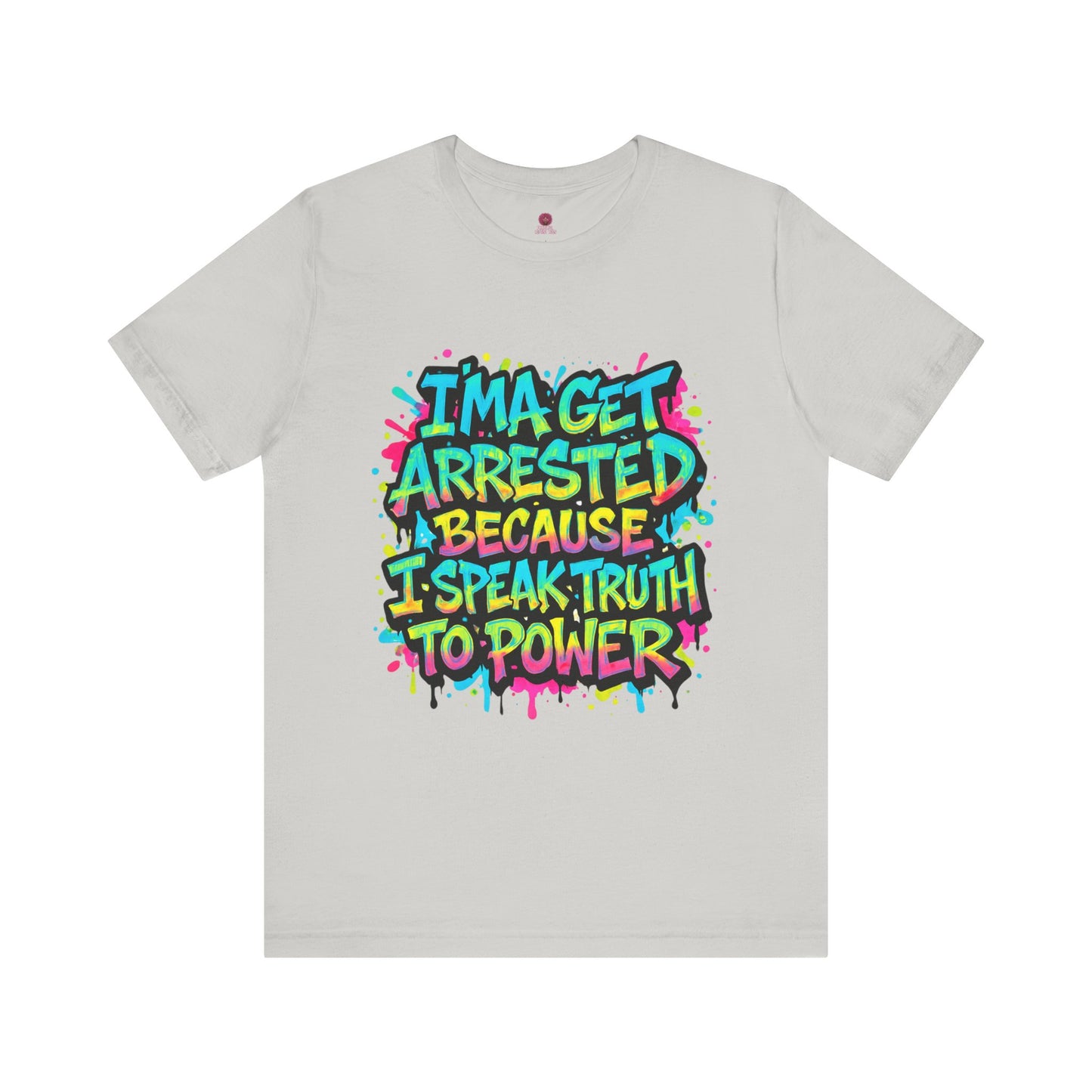 "I'ma Get Arrested Because I Speak Truth to Power" - Unisex Jersey T-Shirt, Activist Shirt, Graphic Tee, Resist
