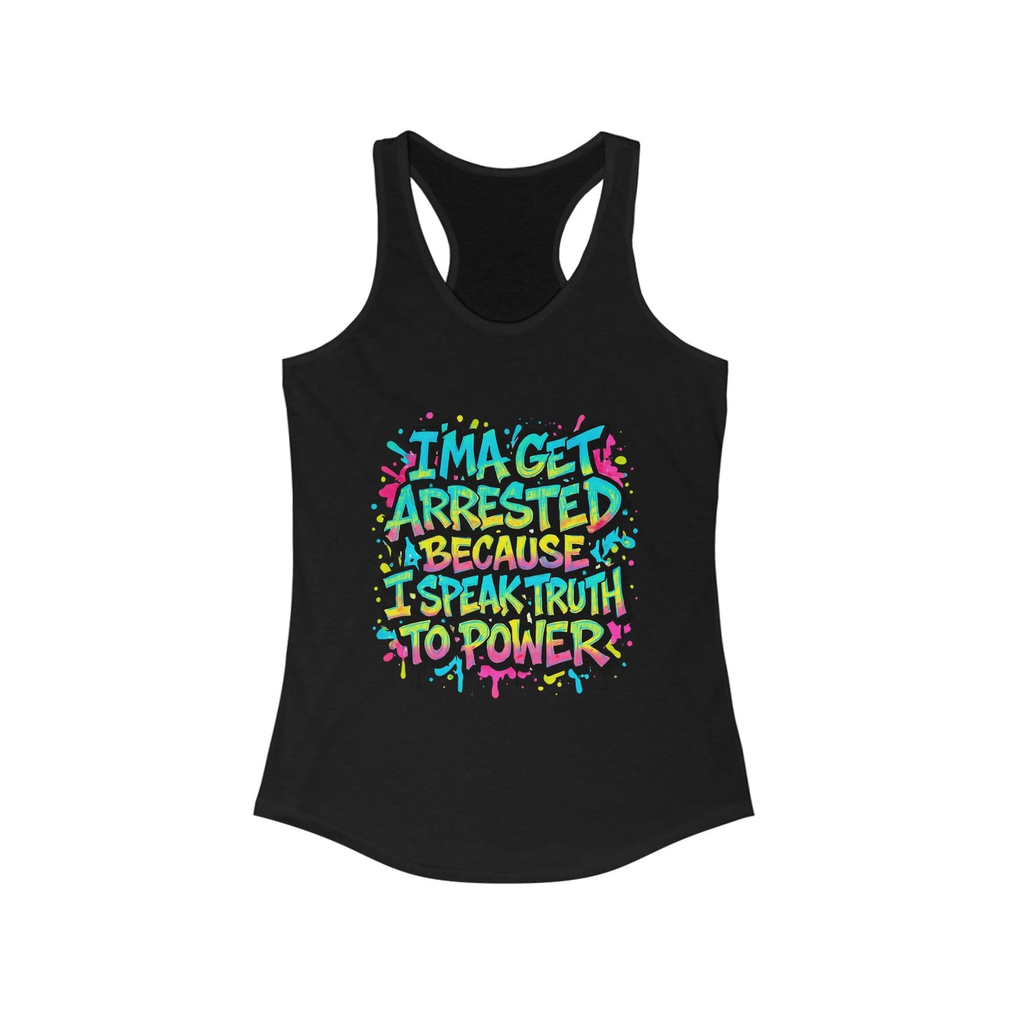 "I'ma Get Arrested Because I Speak Truth to Power" - Women's Racerback Tank Top, Activist Shirt, Graphic Tee, Resist