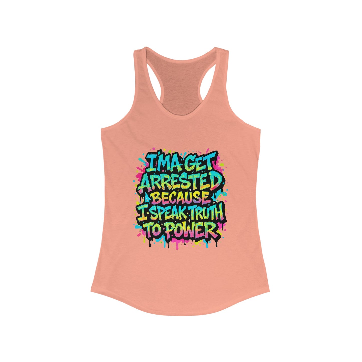 "I'ma Get Arrested Because I Speak Truth to Power" - Women's Racerback Tank Top, Activist Shirt, Graphic Tee, Resist