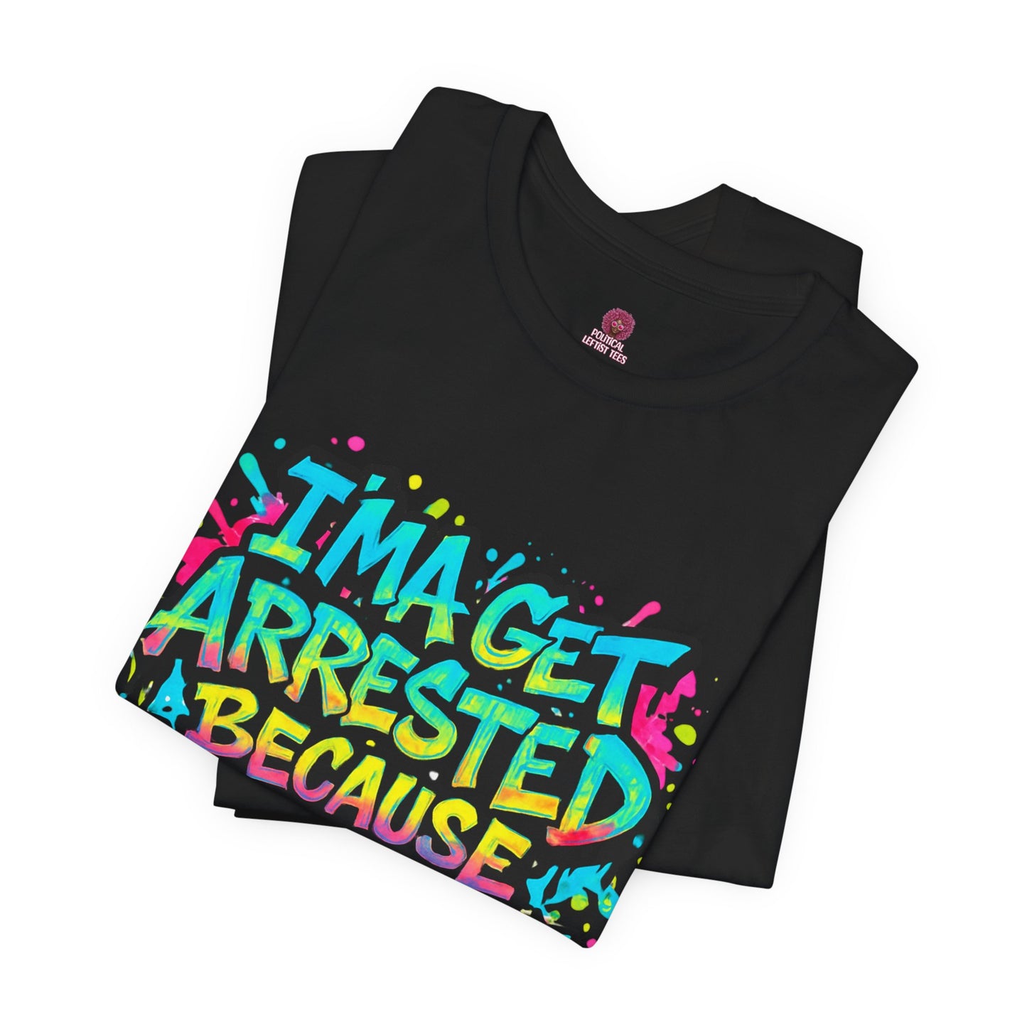 "I'ma Get Arrested Because I Speak Truth to Power" - Unisex Jersey T-Shirt, Activist Shirt, Graphic Tee, Resist