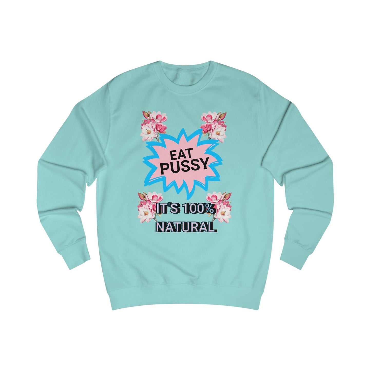 Eat Pussy It's 100% Natural, Funny Unisex Graphic Sweatshirt-Summer Outfit, Gift for Friends, Humor Clothing