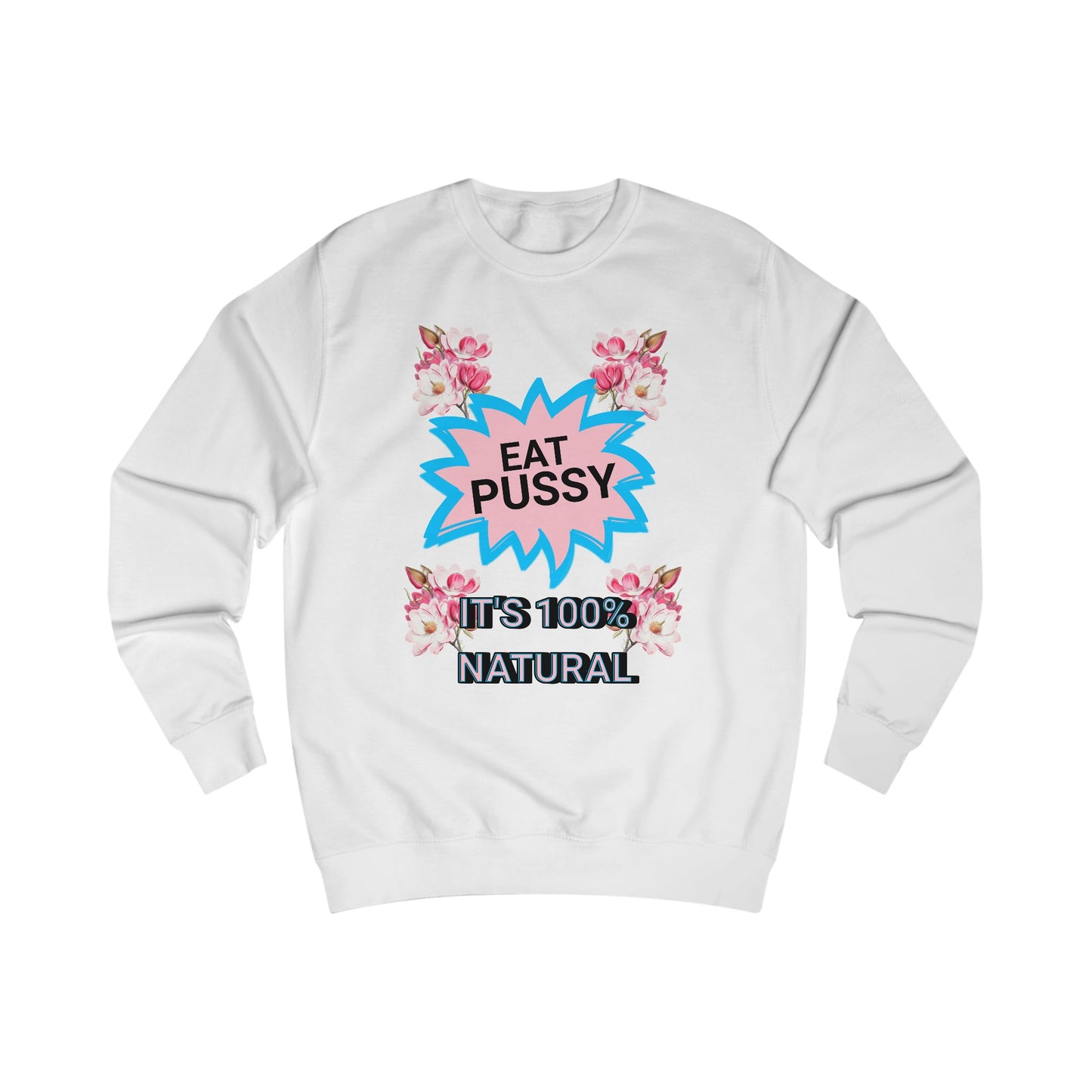 Eat Pussy It's 100% Natural, Funny Unisex Graphic Sweatshirt-Summer Outfit, Gift for Friends, Humor Clothing