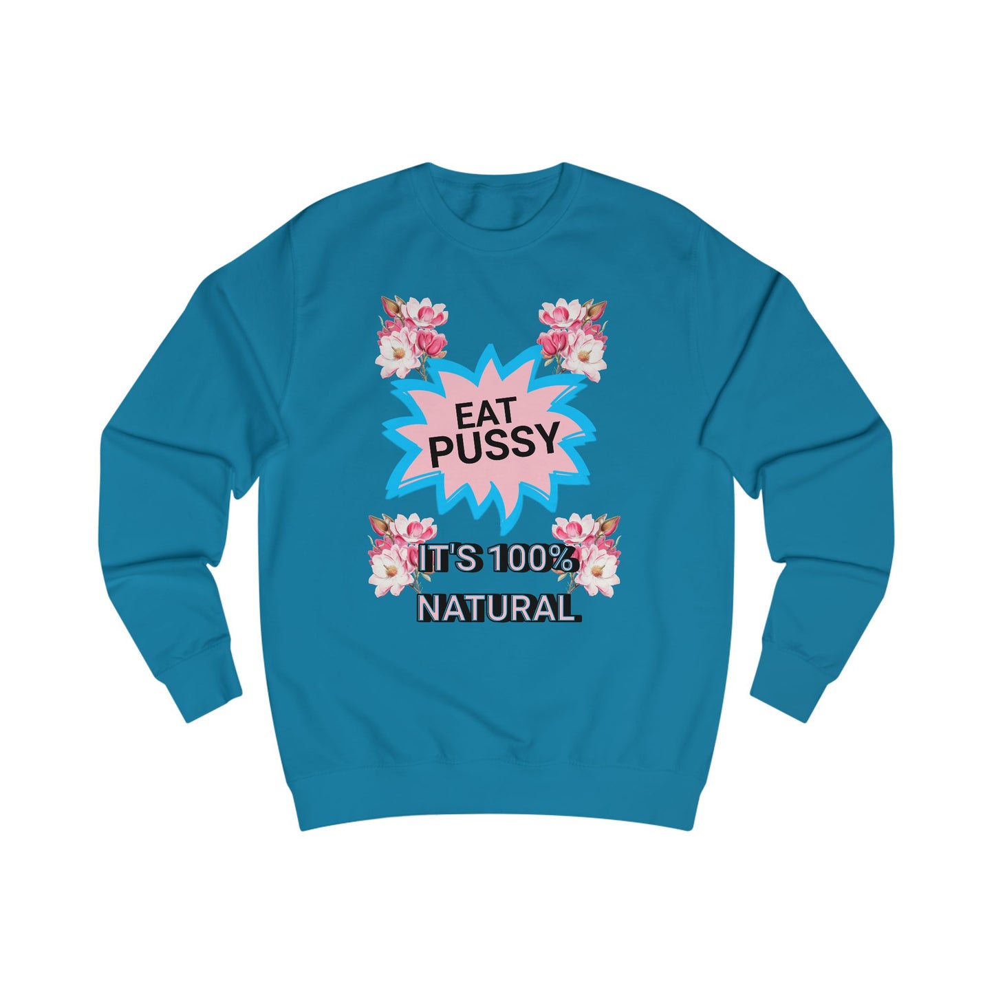 Eat Pussy It's 100% Natural, Funny Unisex Graphic Sweatshirt-Summer Outfit, Gift for Friends, Humor Clothing