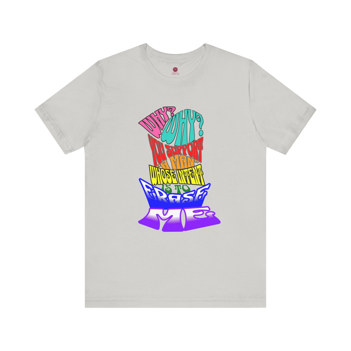 Colorful Front and Back Graphic Pride Unisex Tee - Why? You Support "a man"" Statement Shirt