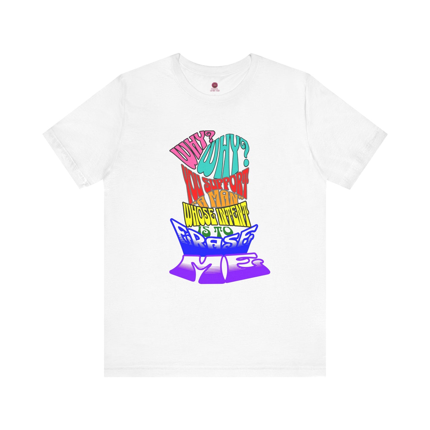 Colorful Front and Back Graphic Pride Unisex Tee - Why? You Support "a man"" Statement Shirt