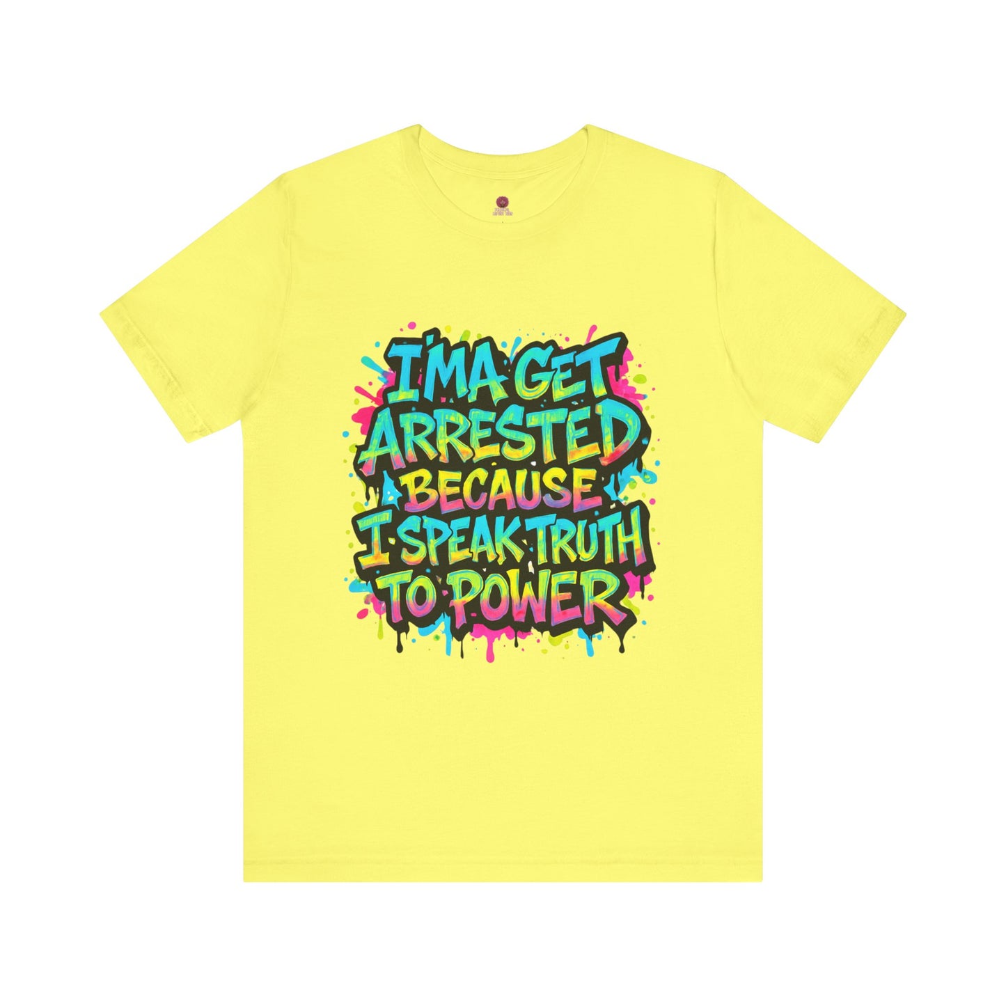 "I'ma Get Arrested Because I Speak Truth to Power" - Unisex Jersey T-Shirt, Activist Shirt, Graphic Tee, Resist