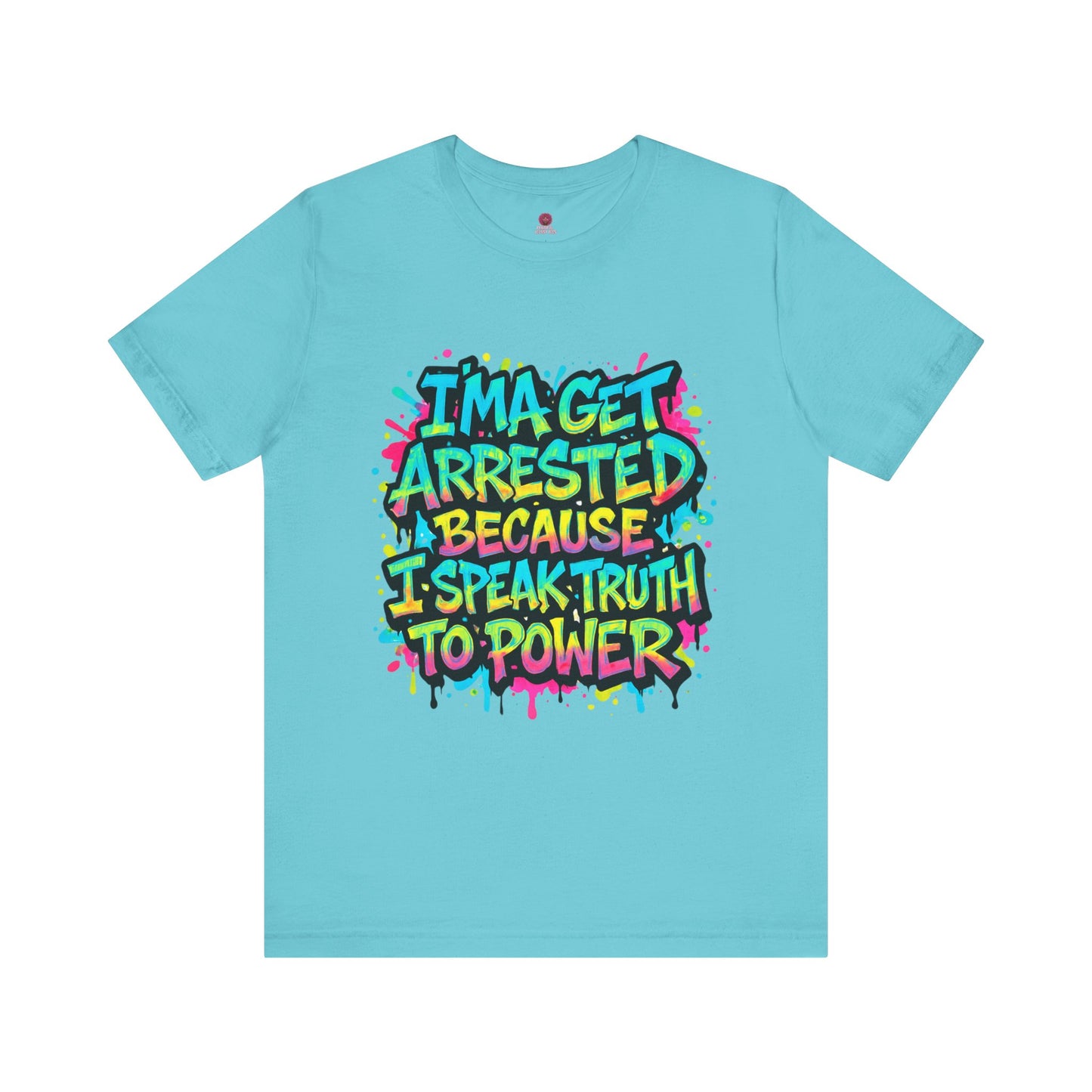 "I'ma Get Arrested Because I Speak Truth to Power" - Unisex Jersey T-Shirt, Activist Shirt, Graphic Tee, Resist