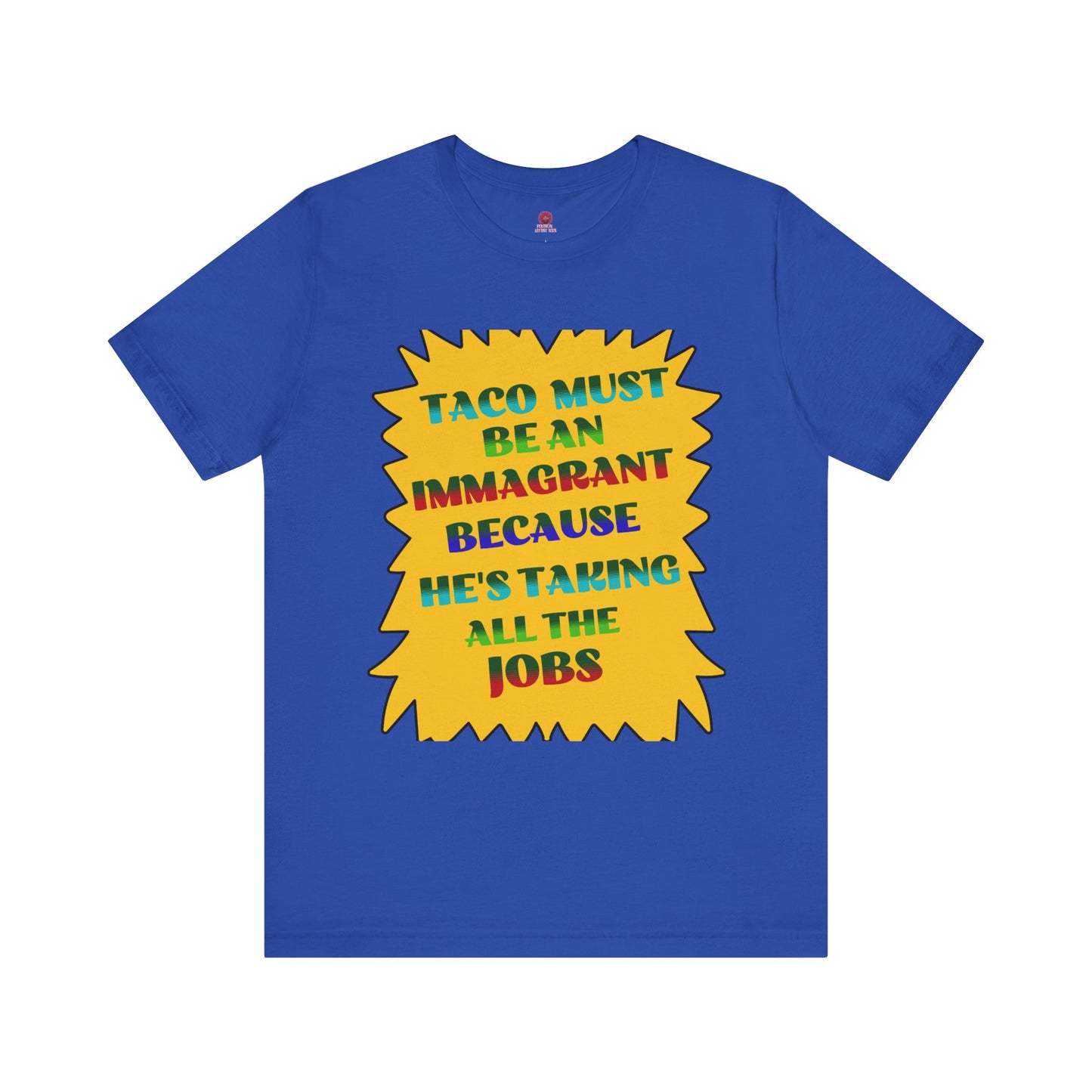 Humorous TACO Must Be An Immigrant Tee, Resist Graphic Unisex T-Shirt, Statement Shirt