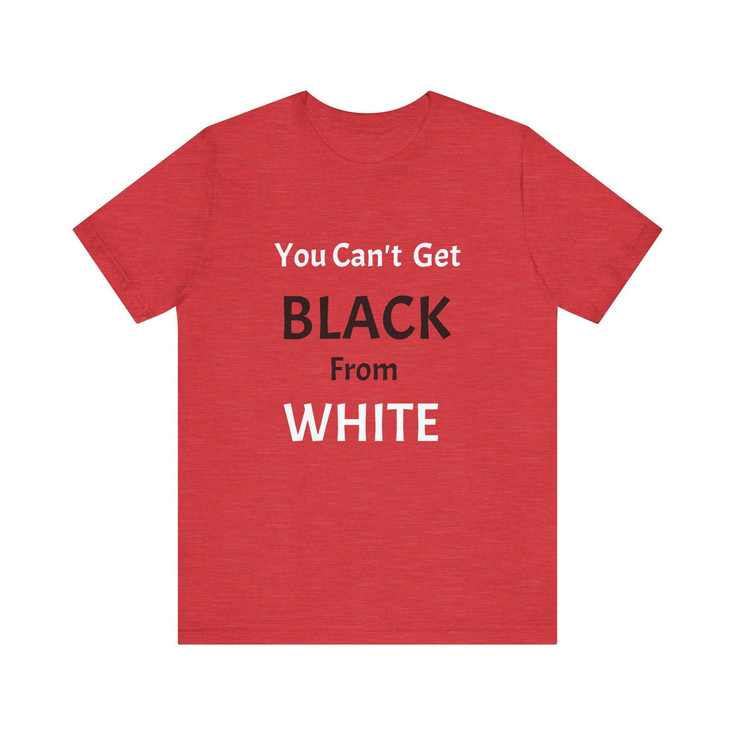 You Can't Get Black From White Tee