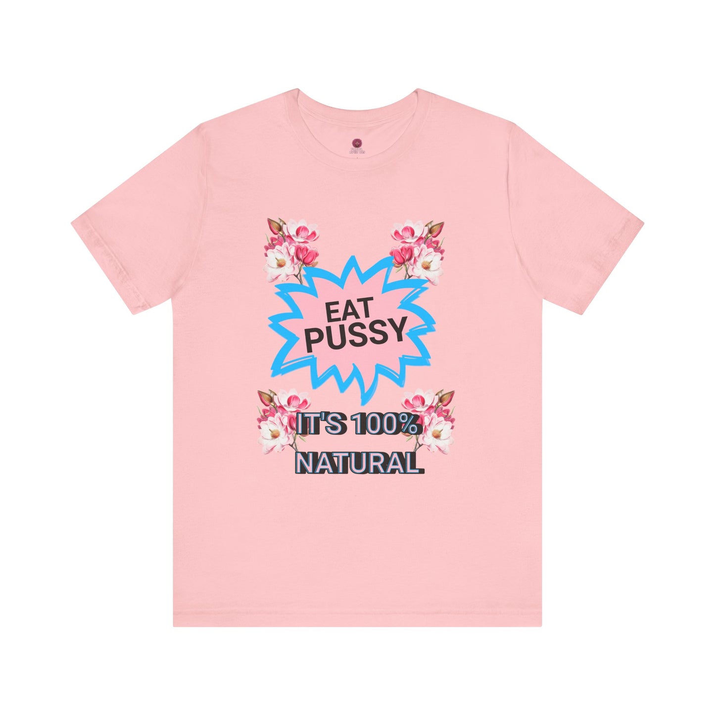 Eat Pussy It's 100% Natural, Funny Unisex Graphic Tee -Summer Outfit, Gift for Friends, Humor Clothing