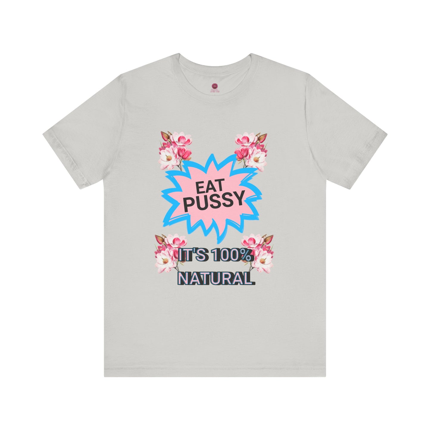 Eat Pussy It's 100% Natural, Funny Unisex Graphic Tee -Summer Outfit, Gift for Friends, Humor Clothing