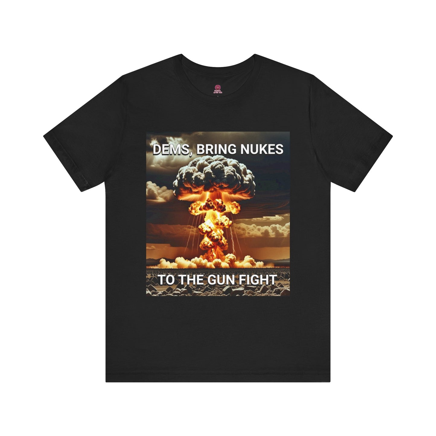 Unisex Graphic Tee - Dems Bring Nukes to the Gun Fight - Funny Political T-Shirt, Gift for Democrats