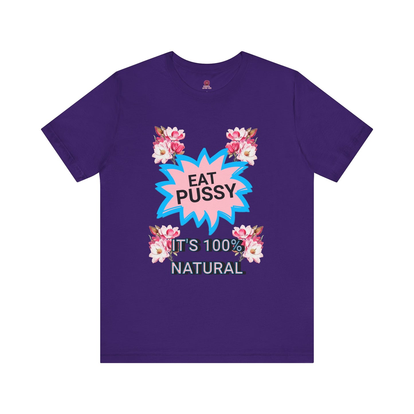 Eat Pussy It's 100% Natural, Funny Unisex Graphic Tee -Summer Outfit, Gift for Friends, Humor Clothing