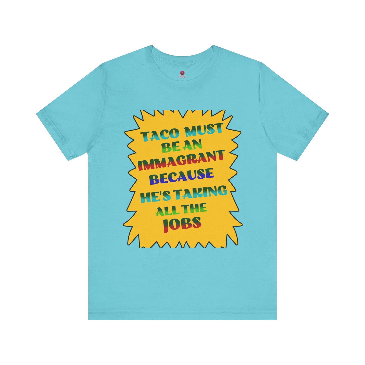 Humorous TACO Must Be An Immigrant Tee, Resist Graphic Unisex T-Shirt, Statement Shirt