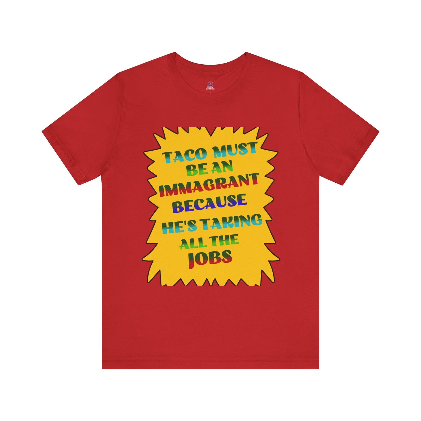 Humorous TACO Must Be An Immigrant Tee, Resist Graphic Unisex T-Shirt, Statement Shirt