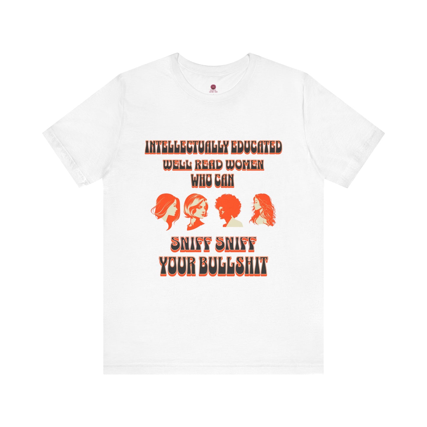 'Intellectually Educated Women Sniff Your Bullshit' Unisex Graphic Tee - Perfect for Feminists, Book Lovers, Gift for Her,
