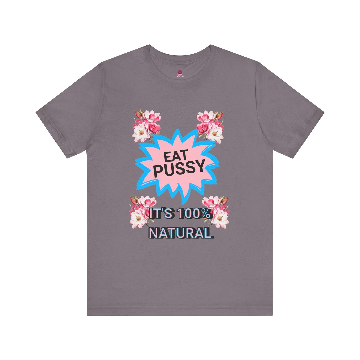Eat Pussy It's 100% Natural, Funny Unisex Graphic Tee -Summer Outfit, Gift for Friends, Humor Clothing