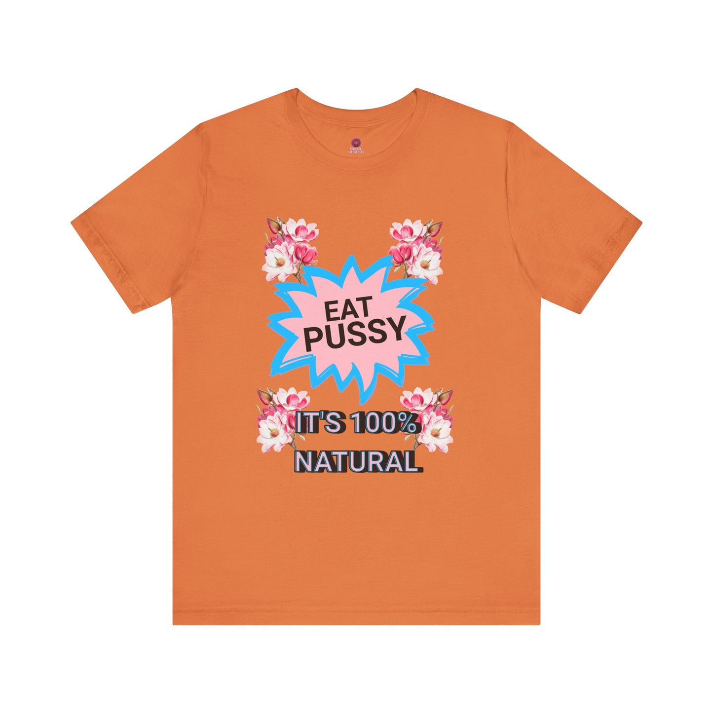 Eat Pussy It's 100% Natural, Funny Unisex Graphic Tee -Summer Outfit, Gift for Friends, Humor Clothing