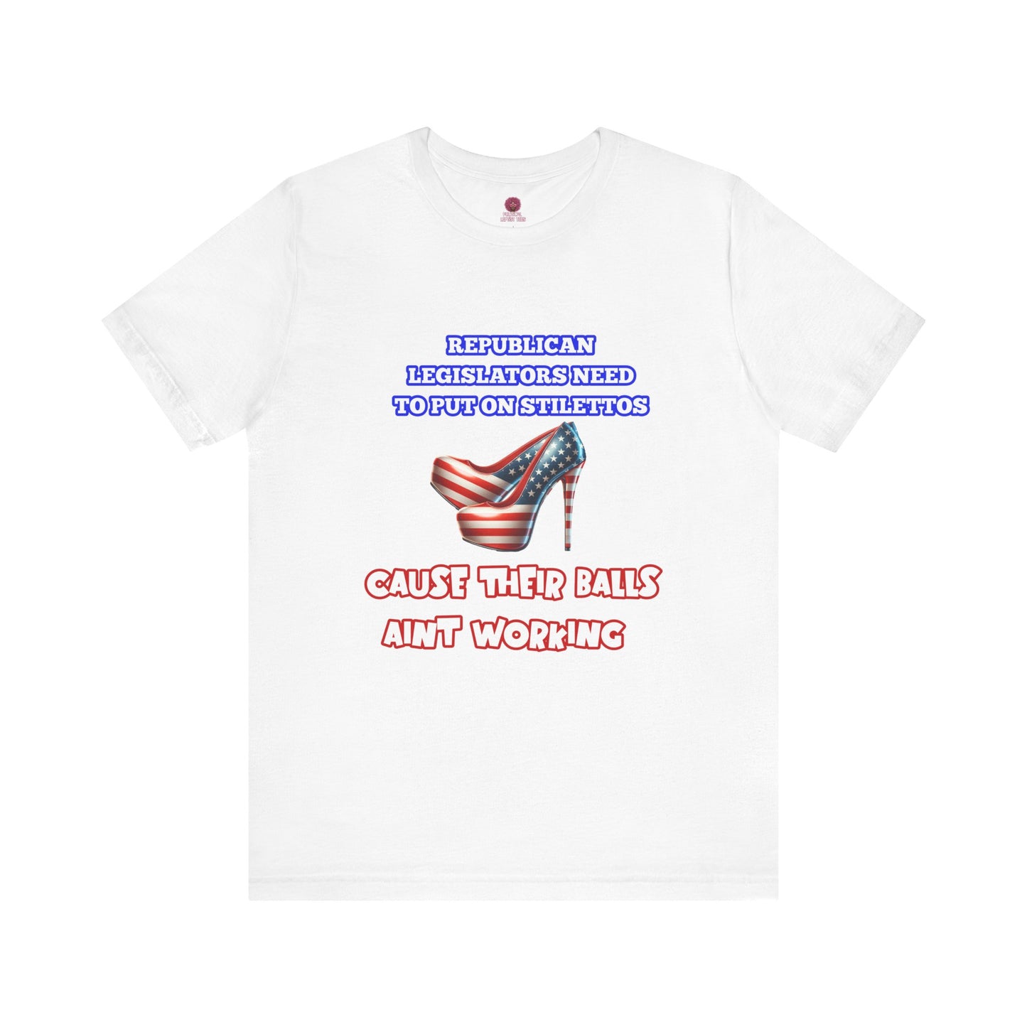 Political Humor Graphic Tee - "Cause Their Balls Ain't Working"