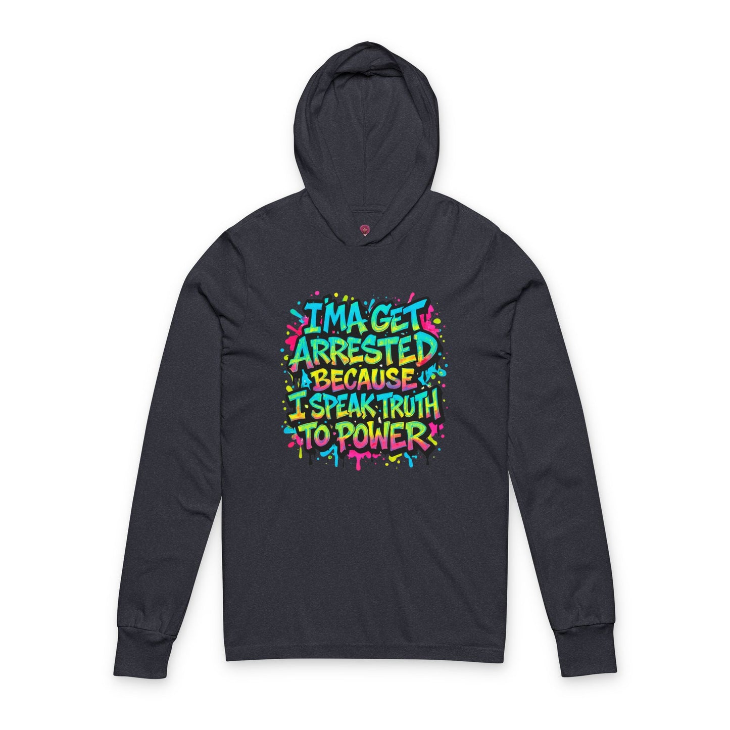 : "I'ma Get Arrested Because I Speak Truth to Power" - Unisex Long Sleeve hooded Tee, Activist Shirt, Resist