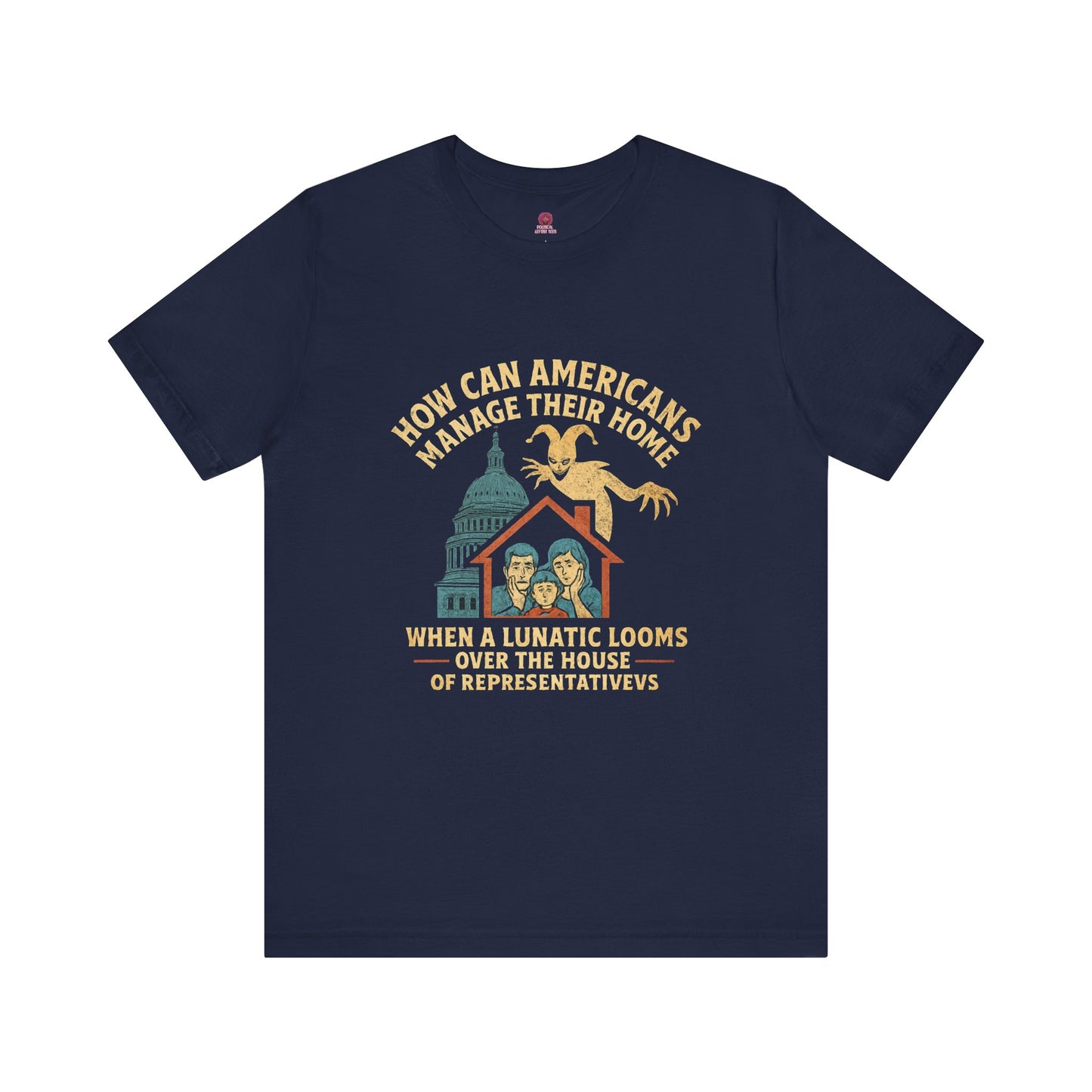 Political Humor Tee - How Can Americans Manage Their Home?,Unisex T-Shirt, Gift for Activists, Casual Wear