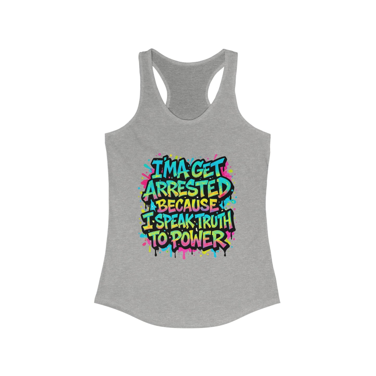 "I'ma Get Arrested Because I Speak Truth to Power" - Women's Racerback Tank Top, Activist Shirt, Graphic Tee, Resist