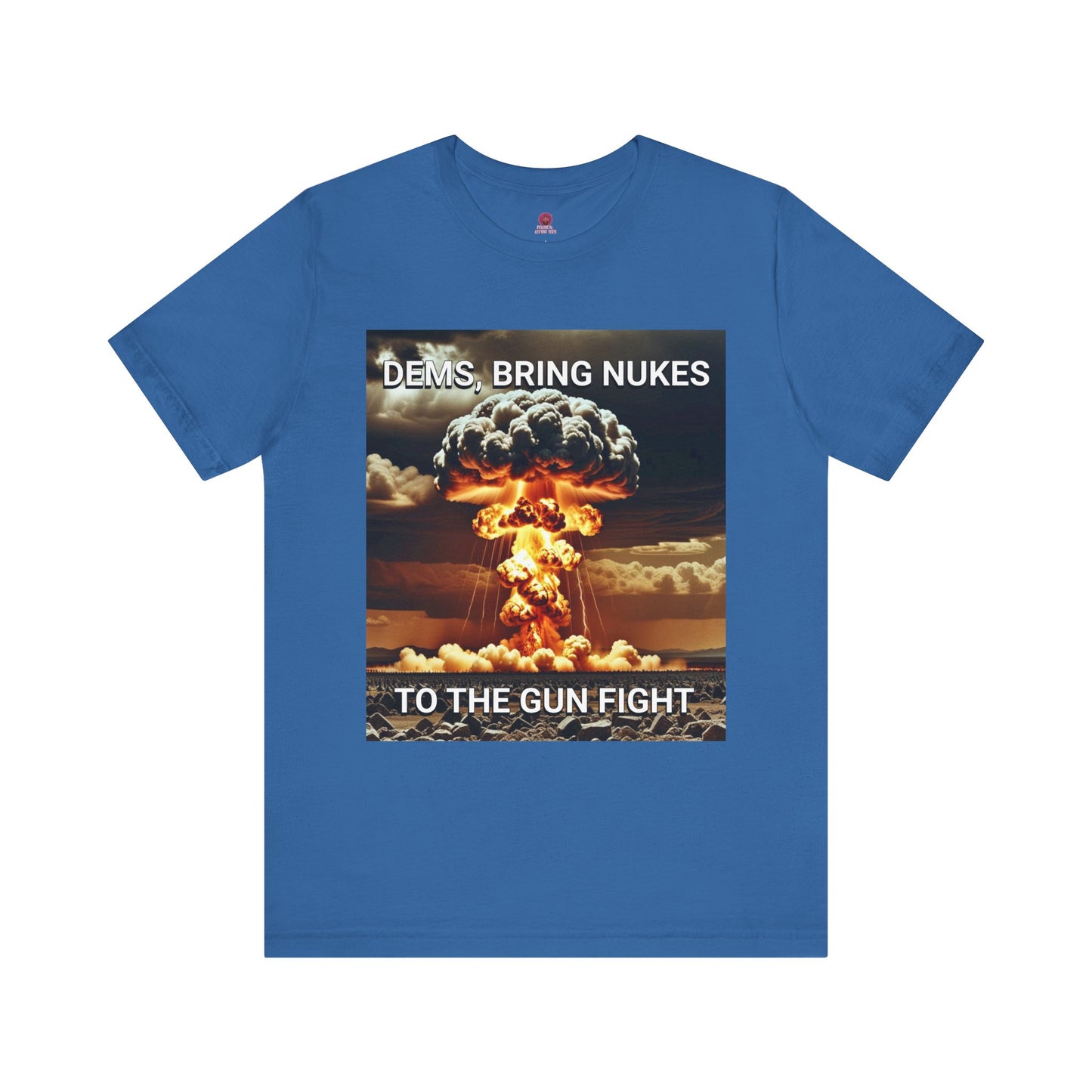 Unisex Graphic Tee - Dems Bring Nukes to the Gun Fight - Funny Political T-Shirt, Gift for Democrats