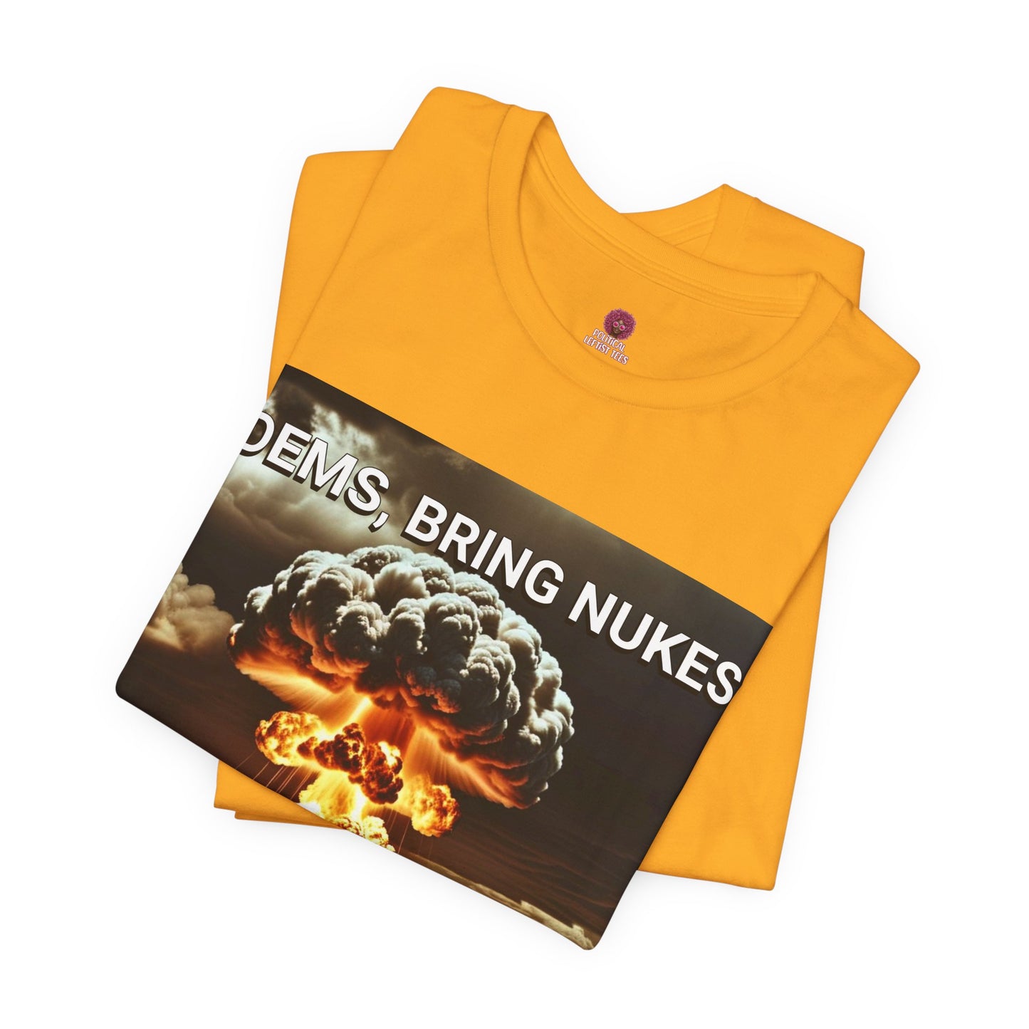 Unisex Graphic Tee - Dems Bring Nukes to the Gun Fight - Funny Political T-Shirt, Gift for Democrats