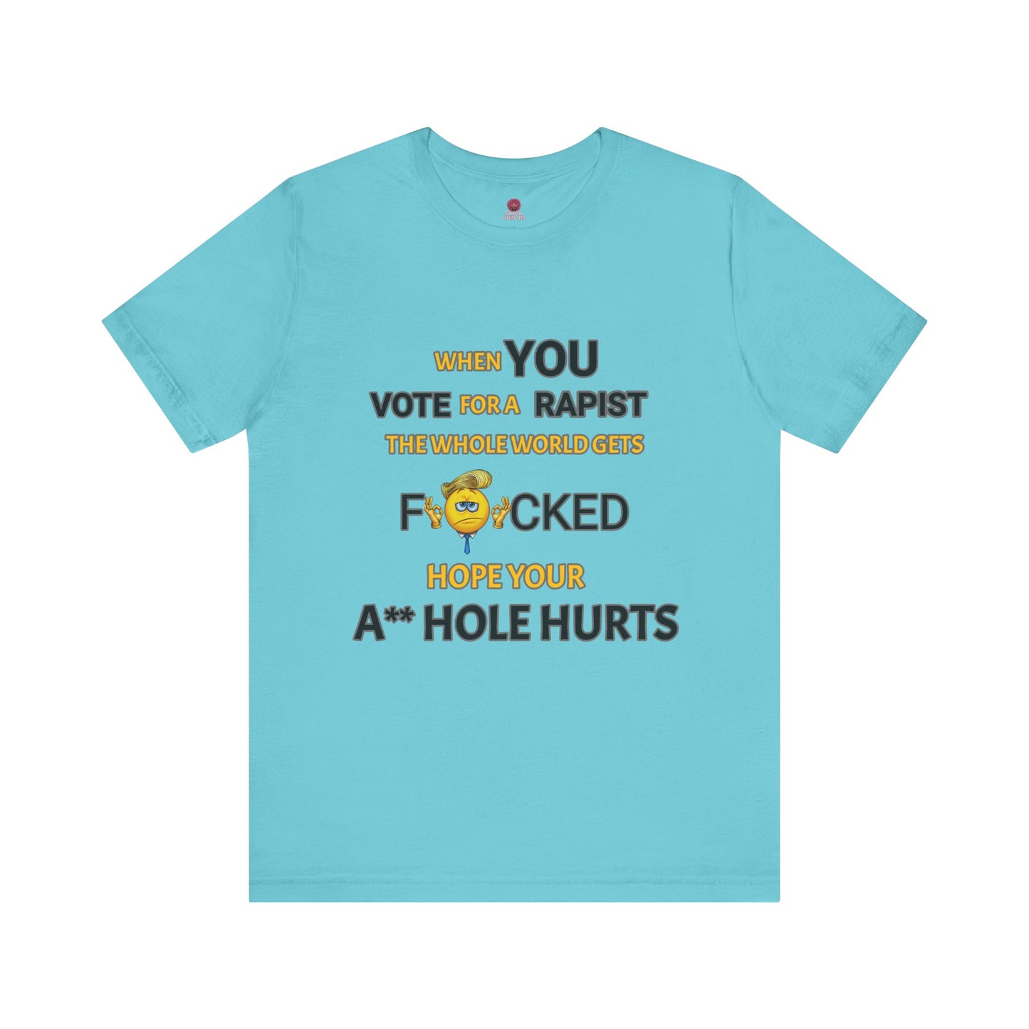 Provocative Humor Unisex Tee - When You Vote For A Rapist