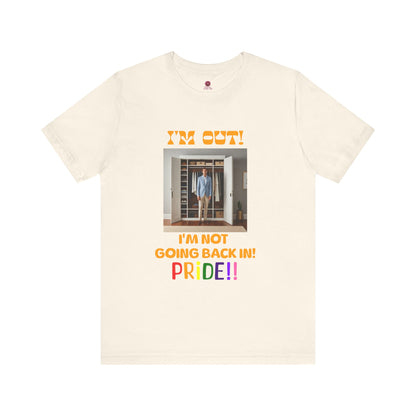 Pride Celebration Unisex Tee - "I'm Out! I'm Not Going Back In!"