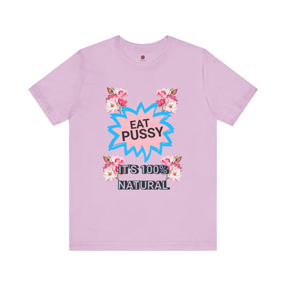 Eat Pussy It's 100% Natural, Funny Unisex Graphic Tee -Summer Outfit, Gift for Friends, Humor Clothing