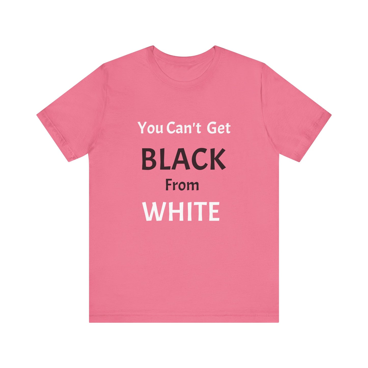 You Can't Get Black From White Tee