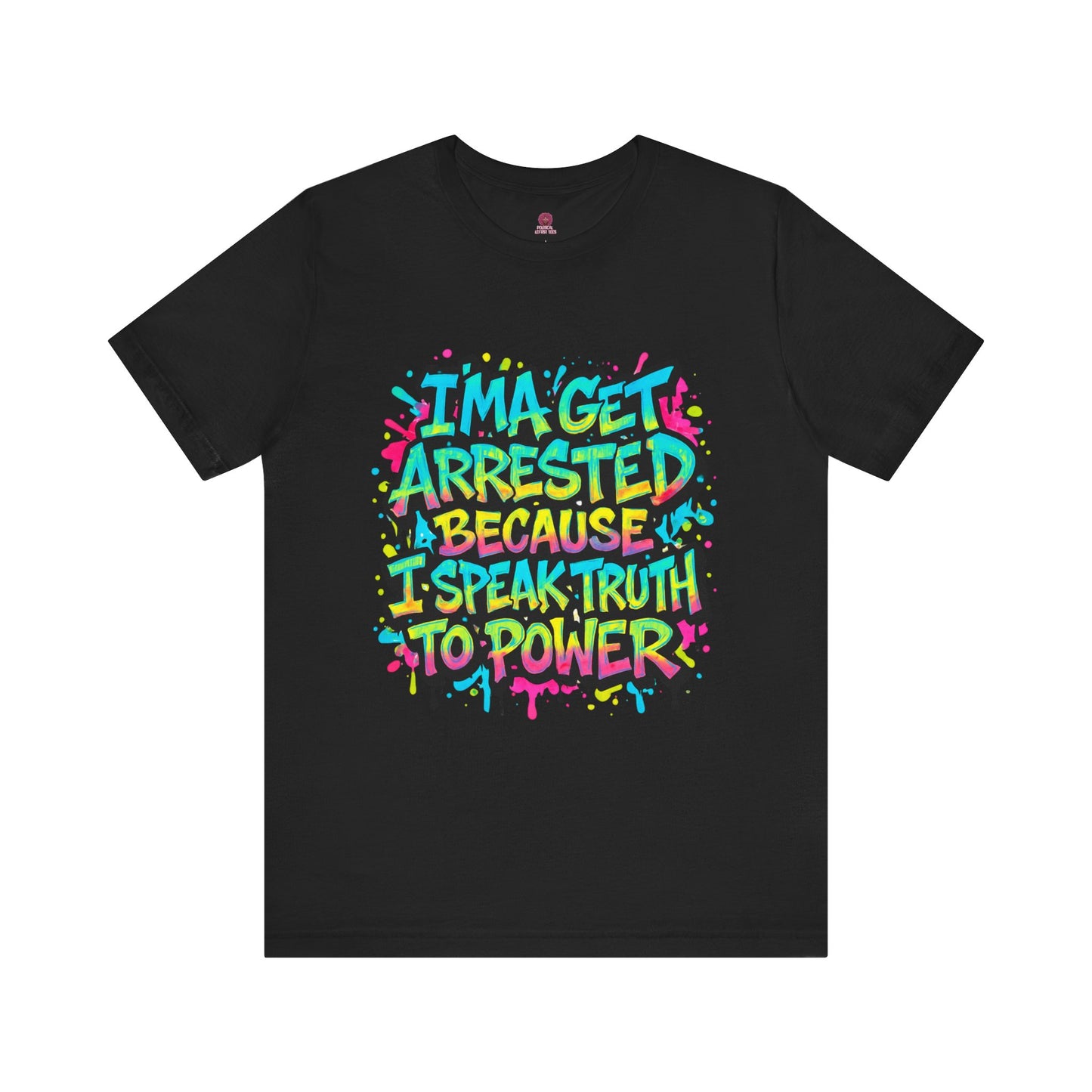 "I'ma Get Arrested Because I Speak Truth to Power" - Unisex Jersey T-Shirt, Activist Shirt, Graphic Tee, Resist