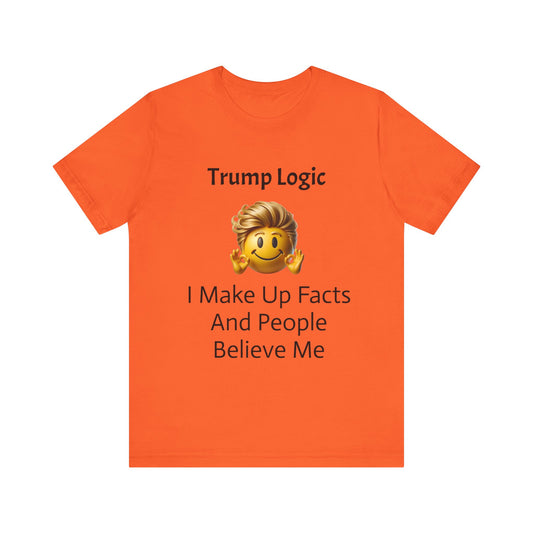 I Make Up Facts And People Believe Me Tee