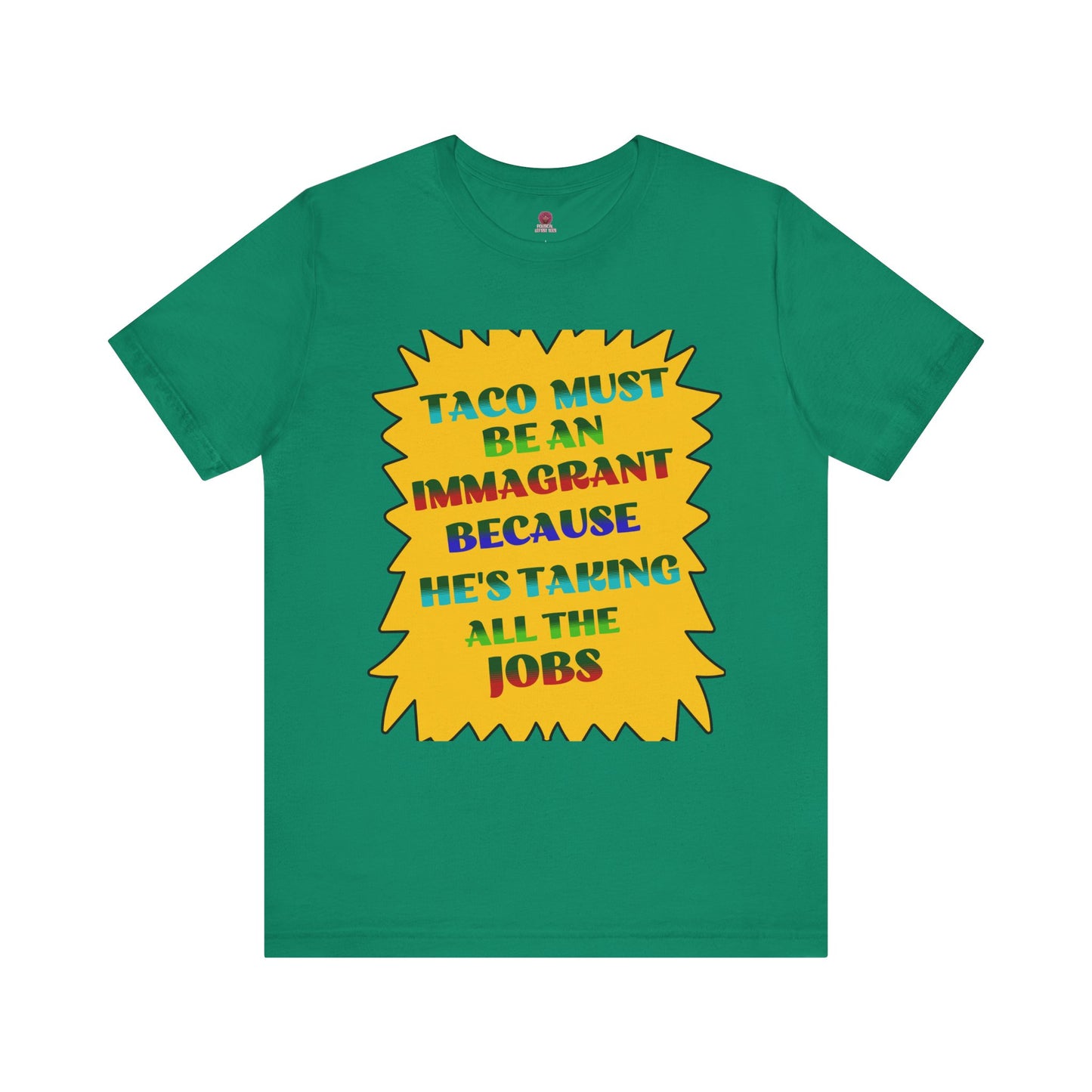 Humorous TACO Must Be An Immigrant Tee, Resist Graphic Unisex T-Shirt, Statement Shirt