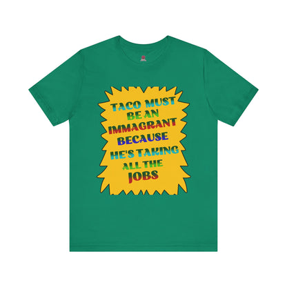 Humorous TACO Must Be An Immigrant Tee, Resist Graphic Unisex T-Shirt, Statement Shirt