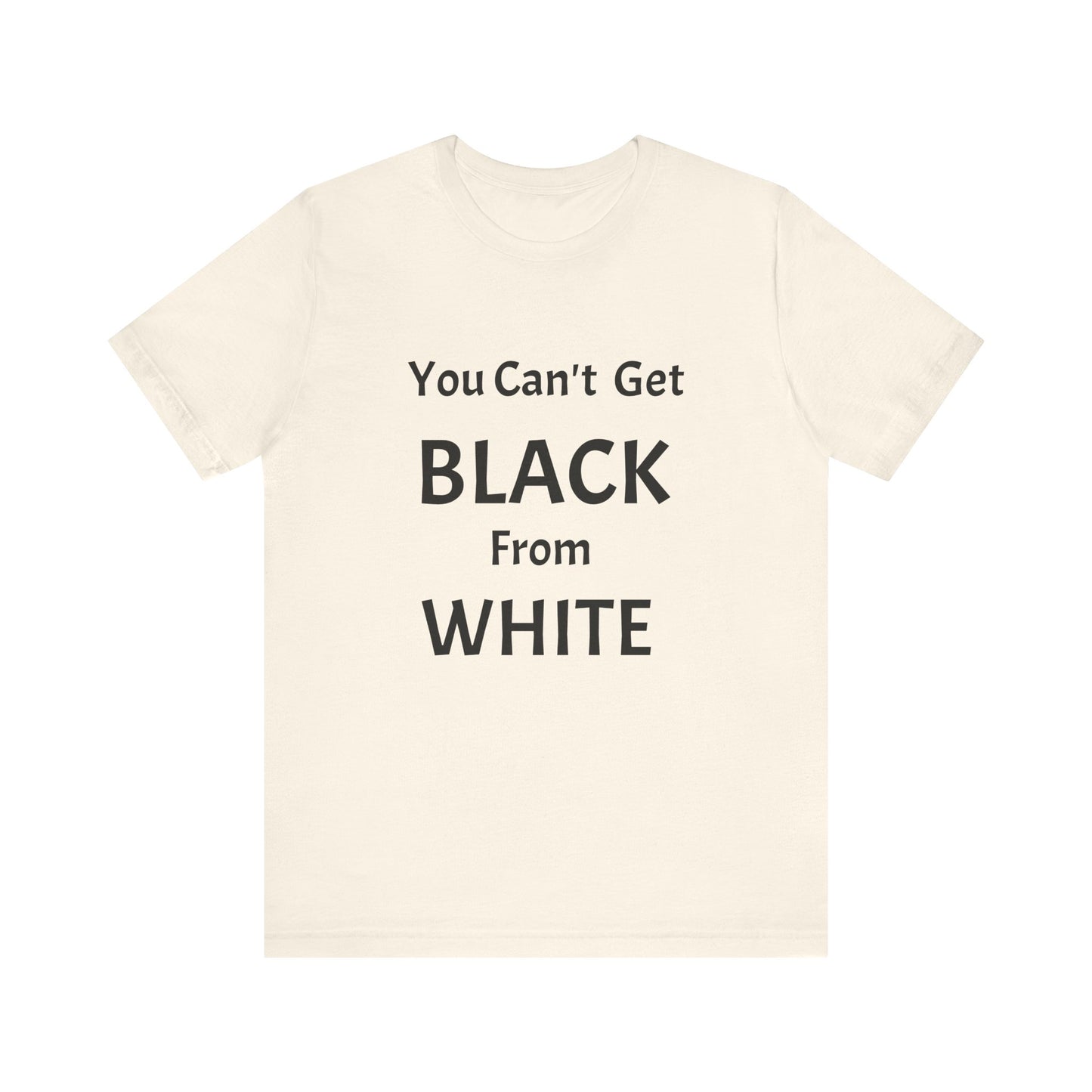 You Can't Get Black From White Tee