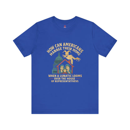 Political Humor Tee - How Can Americans Manage Their Home?,Unisex T-Shirt, Gift for Activists, Casual Wear