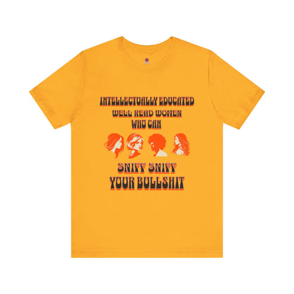 'Intellectually Educated Women Sniff Your Bullshit' Unisex Graphic Tee - Perfect for Feminists, Book Lovers, Gift for Her,